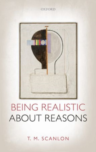Book cover of: Being Realistic about Reasons. By: T. M. Scanlon