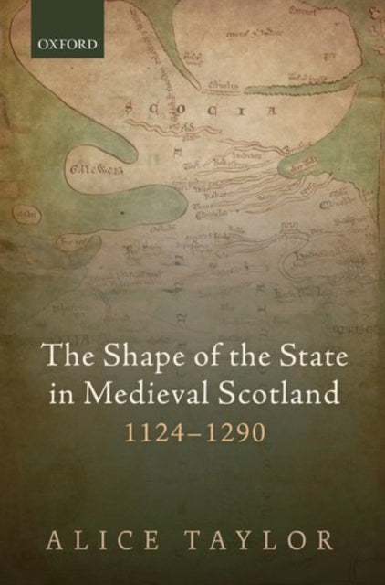 Book cover of: Shape of the State in Medieval Scotland, 1124-1290. By: Alice Taylor