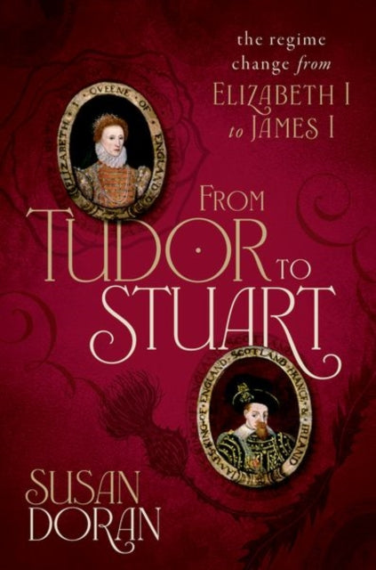 From Tudor to Stuart, The Regime Change from Elizabeth I to James I 9780198754640 Susan Doran