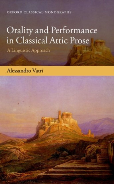 Book cover of: Orality and Performance in Classical Attic Prose. By: Alessandro Vatri