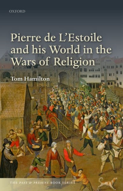 Book cover of: Pierre de L'Estoile and his World in the Wars of Religion. By: Tom Hamilton