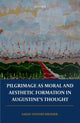 Book cover of: Pilgrimage as Moral and Aesthetic Formation in Augustine's Thought. By: Sarah Stewart-Kroeker