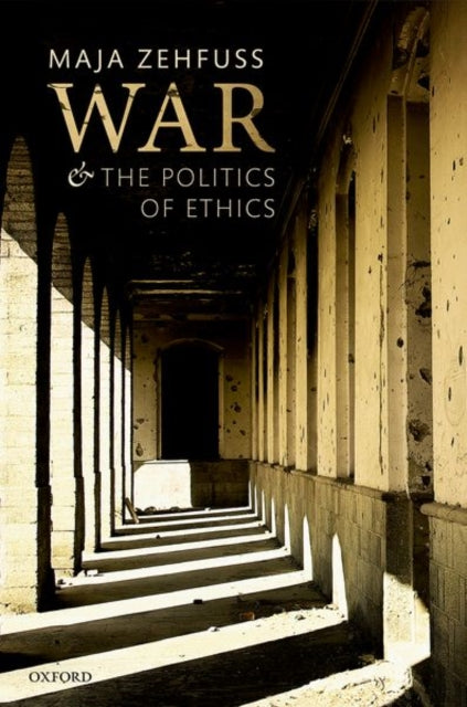 Book cover of: War and the Politics of Ethics. By: Maja Zehfuss