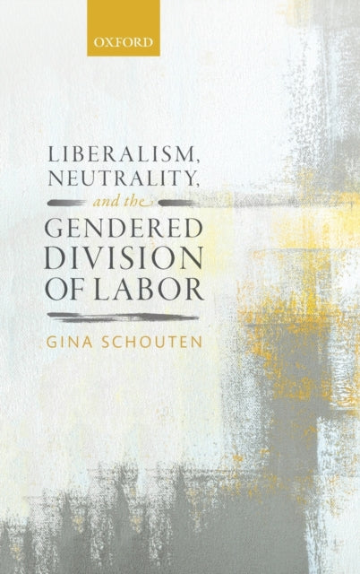 Book cover of: Liberalism, Neutrality, and the Gendered Division of Labor. By: Gina Schouten