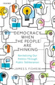 Book cover of: Democracy When the People Are Thinking. By: James S. Fishkin