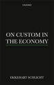 Book cover of: On Custom in the Economy. By: Ekkehart Schlicht