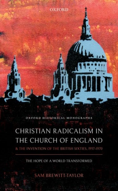 Book cover of: Christian Radicalism in the Church of England and the Invention of the British Sixties, 1957-1970. By: Sam Brewitt-Taylor
