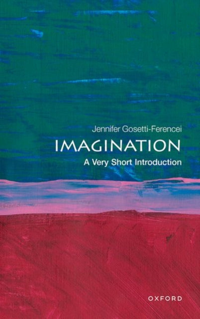 Imagination, A Very Short Introduction 9780198830023 Jennifer Anna Gosetti-Ferencei