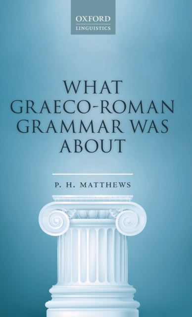 Book cover of: What Graeco-Roman Grammar Was About. By: P. H. Matthews