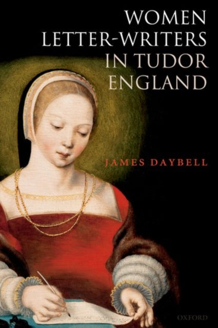 Book cover of: Women Letter-Writers in Tudor England. By: James Daybell