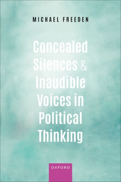 Book cover of: Concealed Silences and Inaudible Voices in Political Thinking. By: Michael Freeden