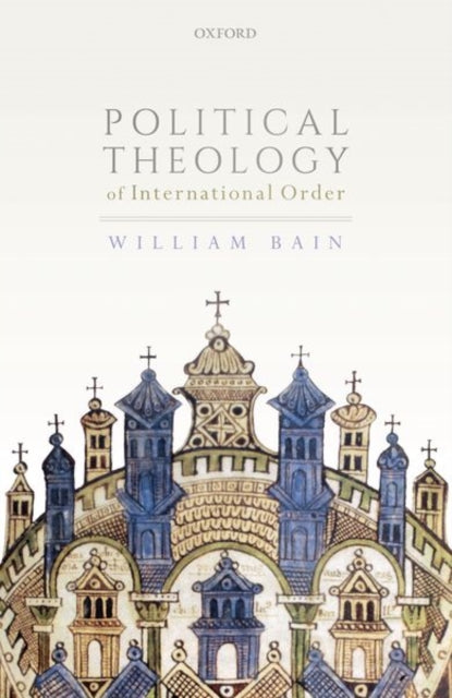 Book cover of: Political Theology of International Order. By: William Bain