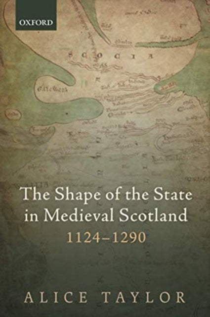 Book cover of: Shape of the State in Medieval Scotland, 1124-1290. By: Alice Taylor