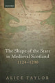 Book cover of: Shape of the State in Medieval Scotland, 1124-1290. By: Alice Taylor