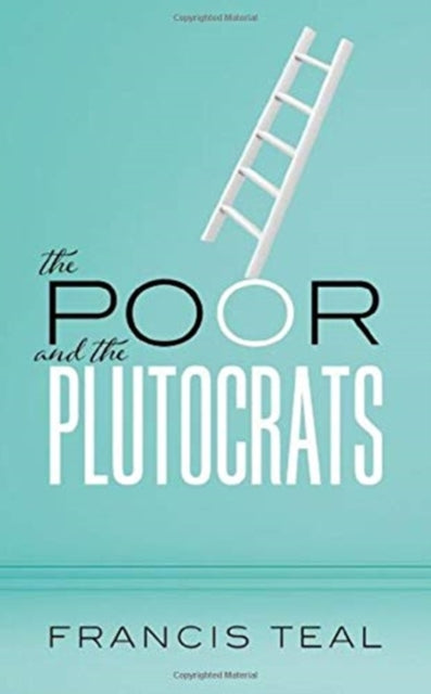 Book cover of: Poor and the Plutocrats. By: Francis Teal