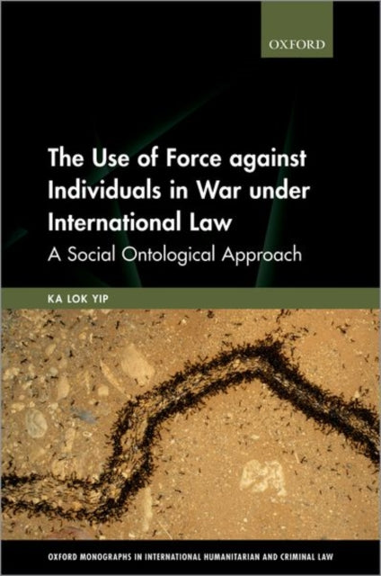 Book cover of: Use of Force against Individuals in War under International Law. By: Ka Lok Yip