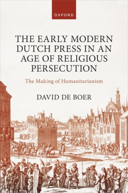Book cover of: Early Modern Dutch Press in an Age of Religious Persecution. By: David de Boer