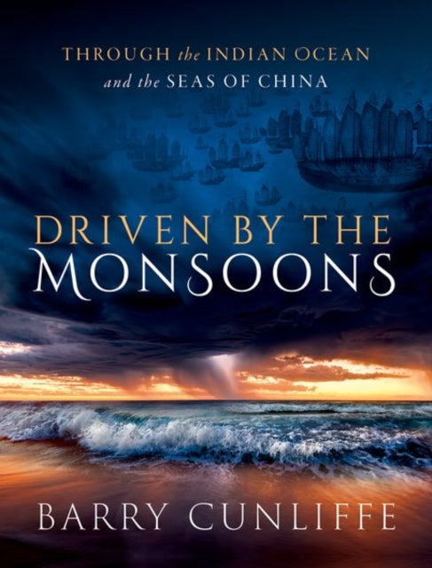 Driven by the Monsoons, Through the Indian Ocean and the Seas of China 9780198886815 Barry Cunliffe