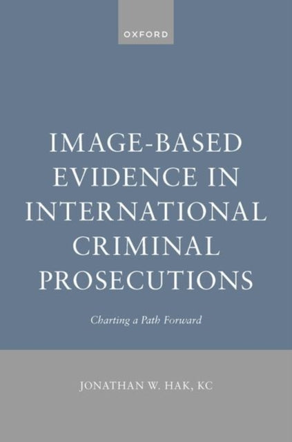 Book cover of: Image-Based Evidence in International Criminal Prosecutions. By: Jonathan W. Hak