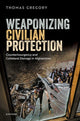 Book cover of: Weaponizing Civilian Protection. By: Thomas Gregory