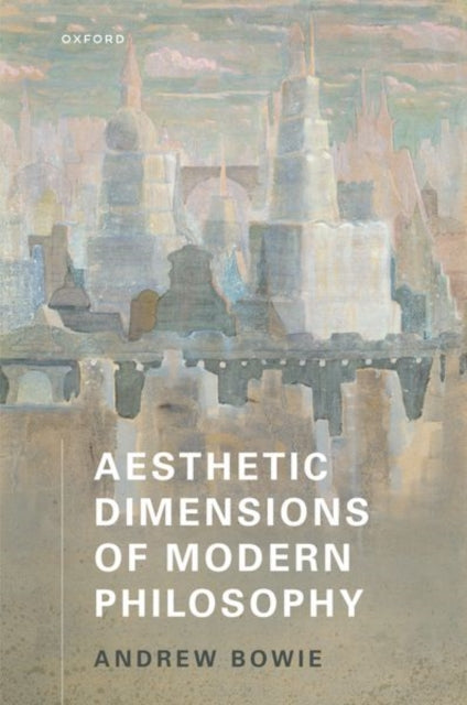 Book cover of: Aesthetic Dimensions of Modern Philosophy. By: Andrew Bowie
