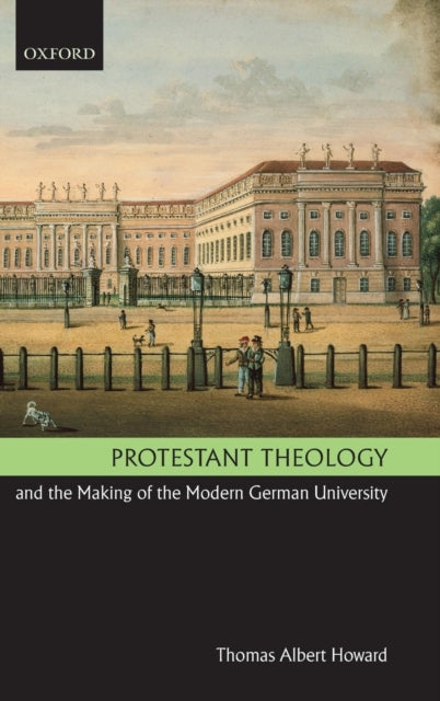 Book cover of: Protestant Theology and the Making of the Modern German University. By: Thomas A. Howard