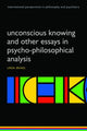 Book cover of: Unconscious Knowing and Other Essays in Psycho-Philosophical Analysis. By: Linda A. W. Brakel