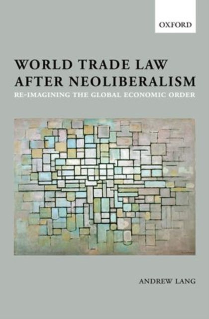 Book cover of: World Trade Law after Neoliberalism. By: Andrew Lang