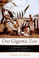 Book cover of: Our Gigantic Zoo. By: Thomas M. Lekan