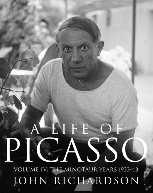 Life of Picasso Volume IV, The Minotaur Years: 1933–1943 9780224031226 John Richardson undifferentiated
