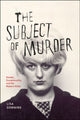 Book cover of: Subject of Murder – Gender, Exceptionality, and the Modern Killer. By: Lisa Downing