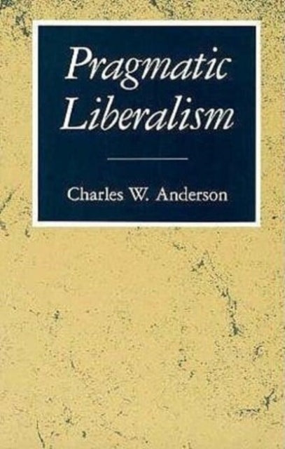 Book cover of: Pragmatic Liberalism. By: Charles W. Anderson