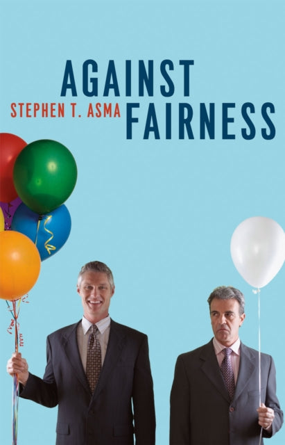 Book cover of: Against Fairness. By: Stephen T. Asma