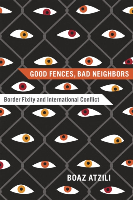 Book cover of: Good Fences, Bad Neighbors. By: Boaz Atzili
