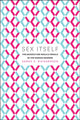 Book cover of: Sex Itself. By: Sarah S. Richardson