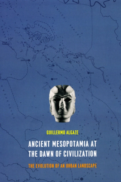 Book cover of: Ancient Mesopotamia at the Dawn of Civilization. By: Guillermo Algaze