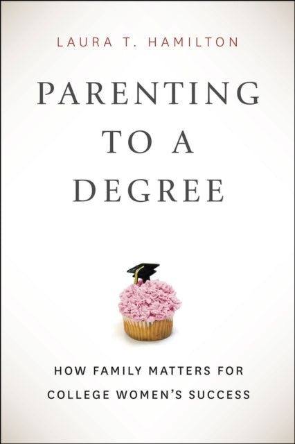 Book cover of: Parenting to a Degree. By: Laura T. Hamilton
