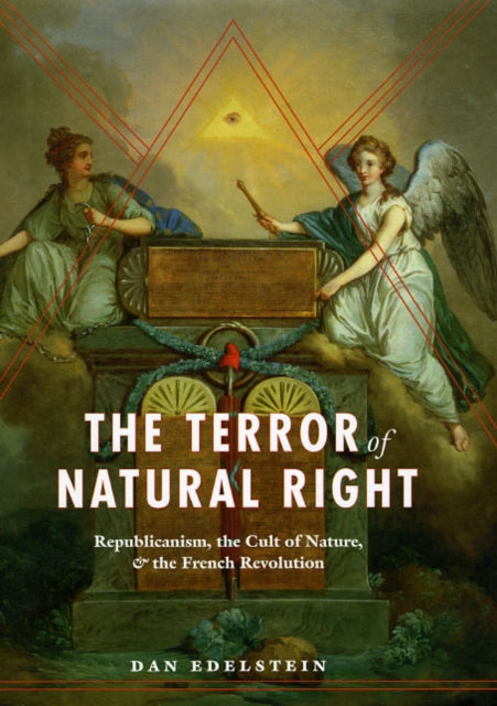 Book cover of: Terror of Natural Right – Republicanism, the Cult of Nature, and the French Revolution. By: Dan Edelstein