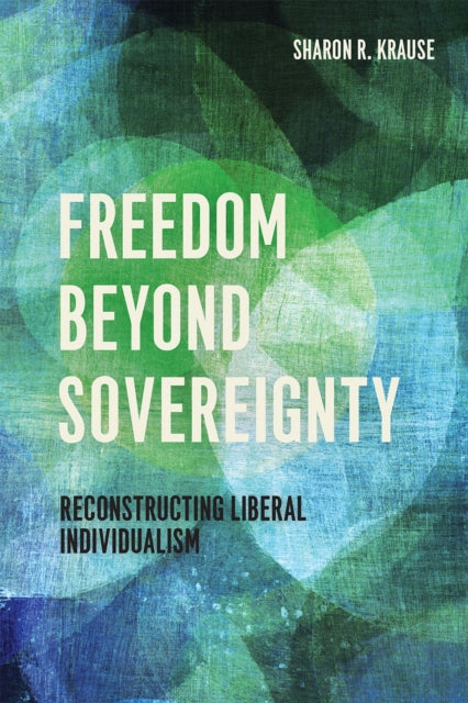 Book cover of: Freedom Beyond Sovereignty. By: Sharon R. Krause
