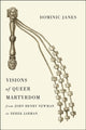 Book cover of: Visions of Queer Martyrdom from John Henry Newman to Derek Jarman. By: Dominic Janes