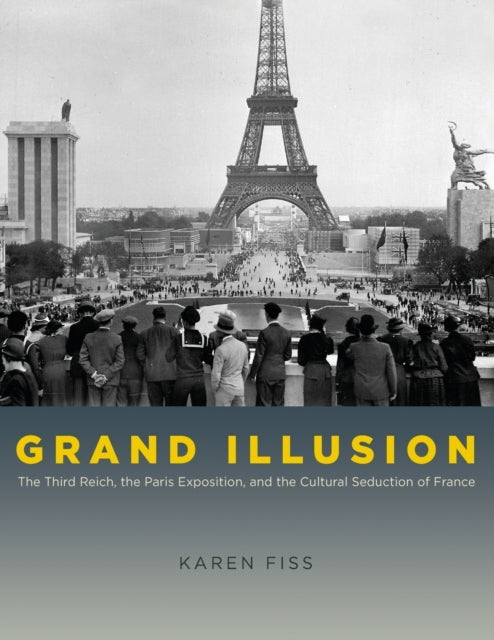 Book cover of: Grand Illusion – The Third Reich, the Paris Exposition, and the Cultural Seduction of France. By: Karen Fiss