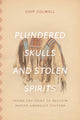 Book cover of: Plundered Skulls and Stolen Spirits. By: Chip Colwell