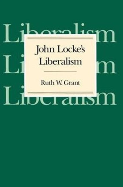 Book cover of: John Locke's Liberalism. By: Ruth W. Grant