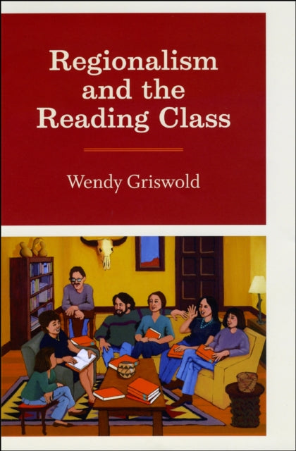 Book cover of: Regionalism and the Reading Class. By: Wendy Griswold