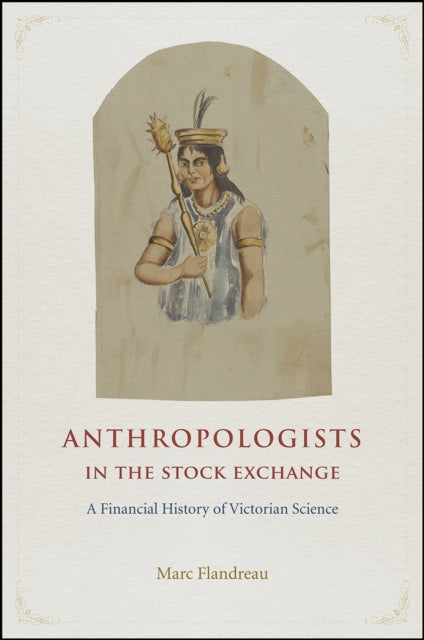 Book cover of: Anthropologists in the Stock Exchange – A Financial History of Victorian Science. By: Marc Flandreau