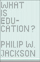 Book cover of: What Is Education?. By: Philip W. Jackson
