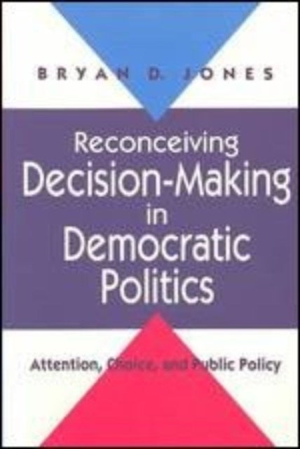 Book cover of: Reconceiving Decision-Making in Democratic Politics. By: Bryan D. Jones