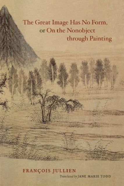 Book cover of: Great Image Has No Form, or On the Nonobject through Painting. By: François Jullien