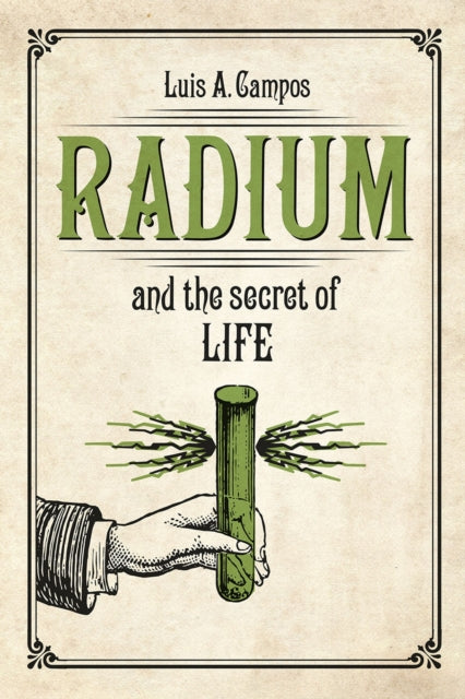 Book cover of: Radium and the Secret of Life. By: Luis A. Campos