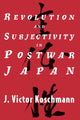 Book cover of: Revolution and Subjectivity in Postwar Japan. By: J. Victor Koschmann